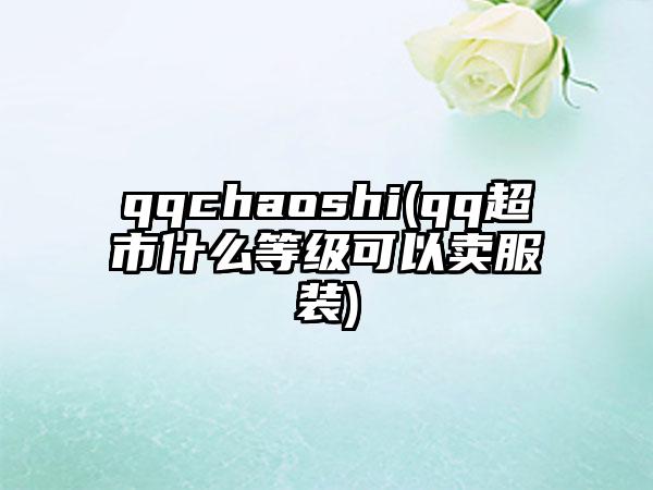 qqchaoshi(qq超市什么等级可以卖服装)