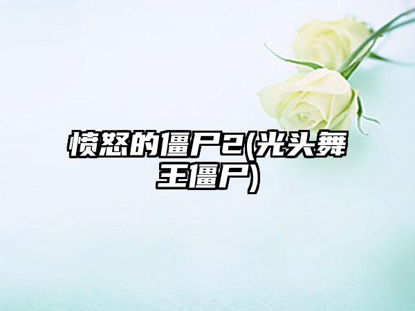 愤怒的僵尸2(光头舞王僵尸)