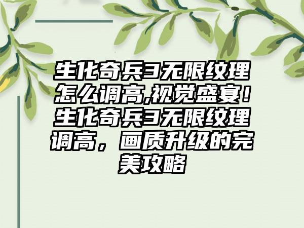 生化奇兵3无限纹理怎么调高,视觉盛宴！生化奇兵3无限纹理调高，画质升级的完美攻略