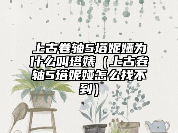 上古卷轴5塔妮娅为什么叫塔婊（上古卷轴5塔妮娅怎么找不到）