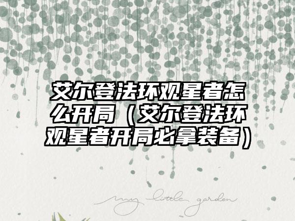 艾尔登法环观星者怎么开局（艾尔登法环观星者开局必拿装备）