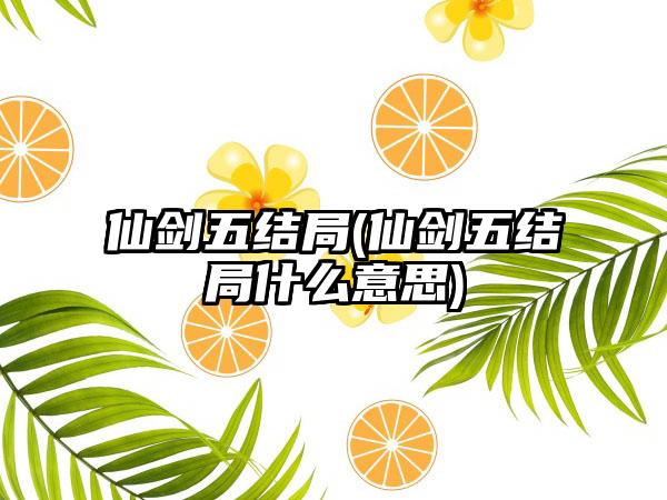 仙剑五结局(仙剑五结局什么意思)