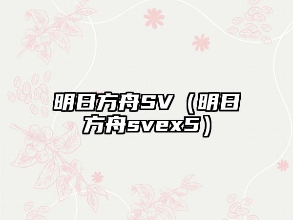 明日方舟SV（明日方舟svex5）