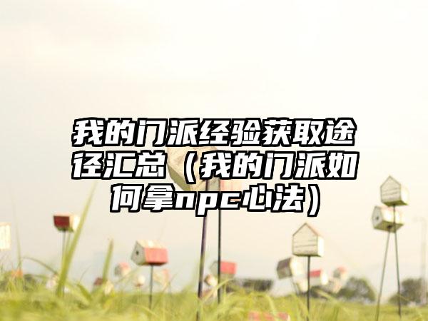 我的门派经验获取途径汇总（我的门派如何拿npc心法）