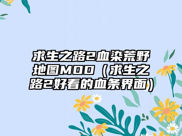 求生之路2血染荒野地图MOD（求生之路2好看的血条界面）