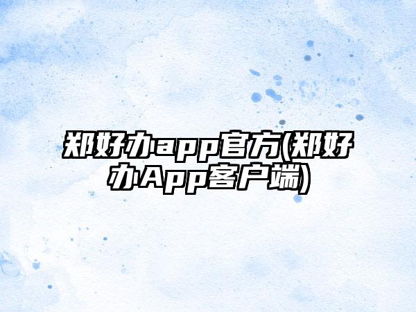 郑好办app官方(郑好办App客户端)