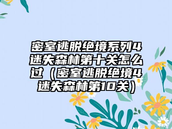 密室逃脱绝境系列4迷失森林第十关怎么过（密室逃脱绝境4迷失森林第10关）