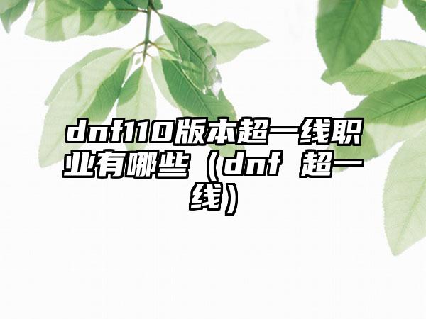 dnf110版本超一线职业有哪些（dnf 超一线）
