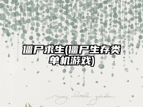 僵尸求生(僵尸生存类单机游戏)