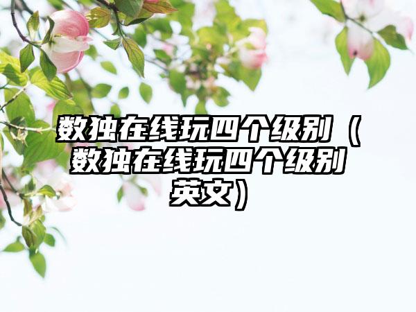 数独在线玩四个级别（数独在线玩四个级别英文）