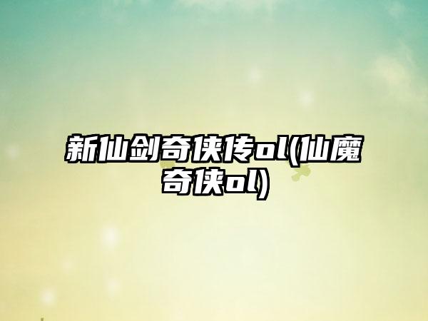 新仙剑奇侠传ol(仙魔奇侠ol)