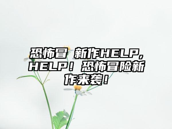恐怖冒險新作HELP,HELP！恐怖冒险新作来袭！