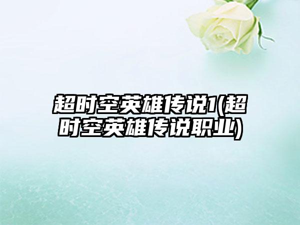 超时空英雄传说1(超时空英雄传说职业)