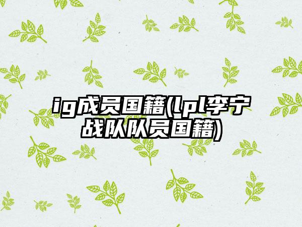 ig成员国籍(lpl李宁战队队员国籍)