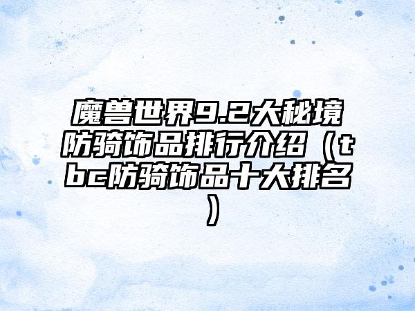 魔兽世界9.2大秘境防骑饰品排行介绍（tbc防骑饰品十大排名）