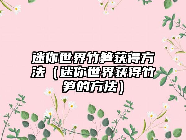 迷你世界竹笋获得方法（迷你世界获得竹笋的方法）