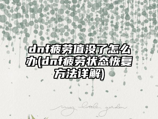 dnf疲劳值没了怎么办(dnf疲劳状态恢复方法详解)