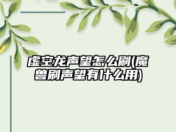 虚空龙声望怎么刷(魔兽刷声望有什么用)