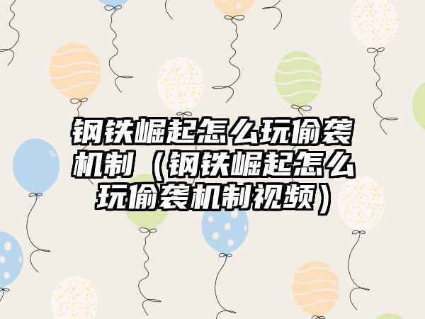 钢铁崛起怎么玩偷袭机制（钢铁崛起怎么玩偷袭机制视频）