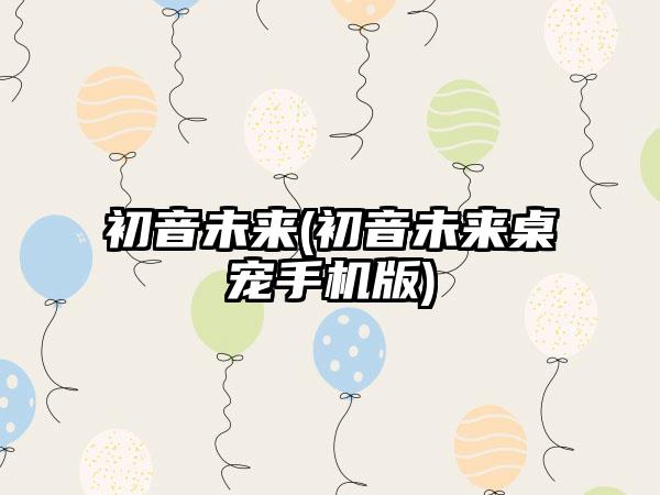 初音未来(初音未来桌宠手机版)