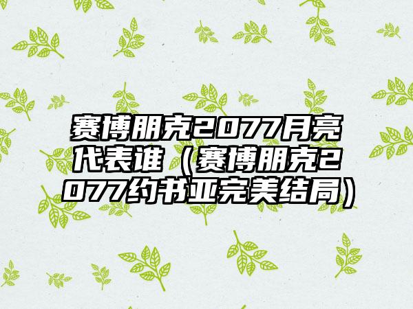 赛博朋克2077月亮代表谁（赛博朋克2077约书亚完美结局）