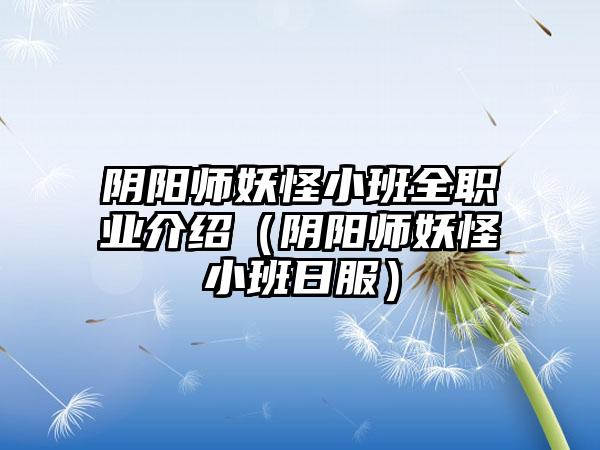 阴阳师妖怪小班全职业介绍（阴阳师妖怪小班日服）
