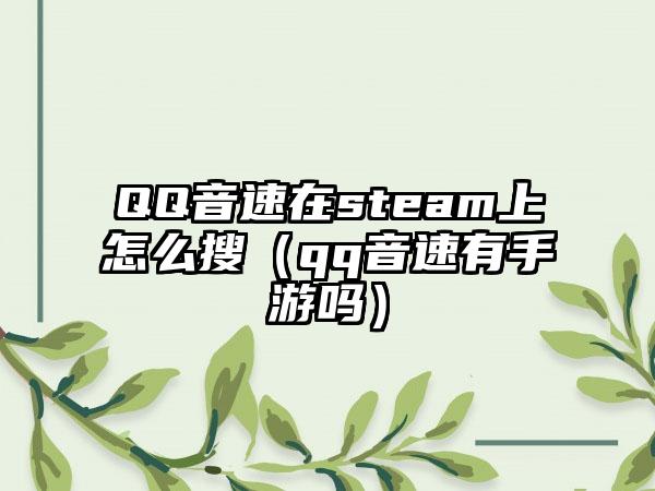 QQ音速在steam上怎么搜（qq音速有手游吗）