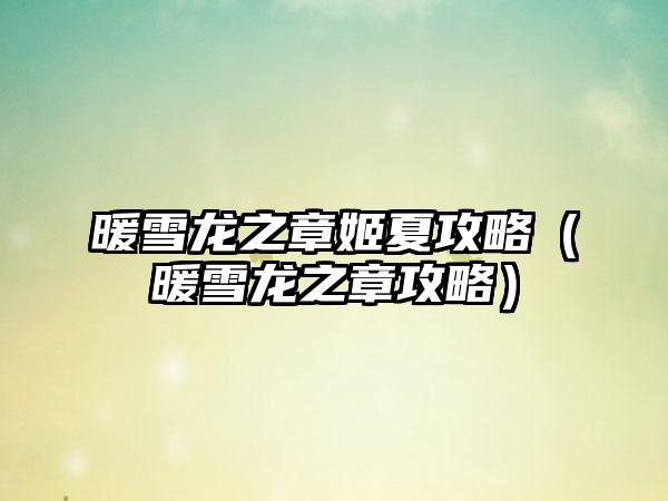 暖雪龙之章姬夏攻略（暖雪龙之章攻略）