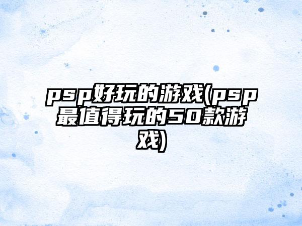 psp好玩的游戏(psp最值得玩的50款游戏)