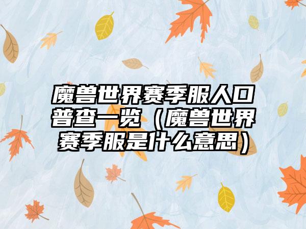 魔兽世界赛季服人口普查一览（魔兽世界赛季服是什么意思）