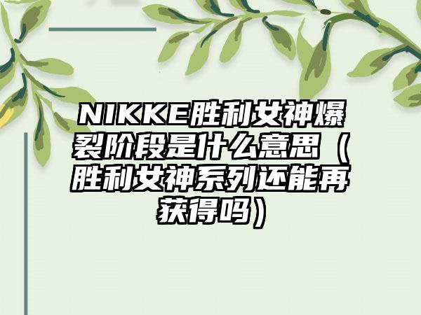 NIKKE胜利女神爆裂阶段是什么意思（胜利女神系列还能再获得吗）