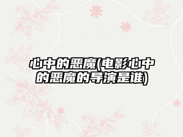 心中的恶魔(电影心中的恶魔的导演是谁)