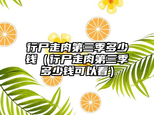 行尸走肉第三季多少钱（行尸走肉第三季多少钱可以看）