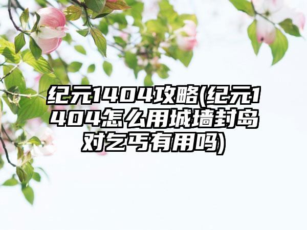 纪元1404攻略(纪元1404怎么用城墙封岛对乞丐有用吗)
