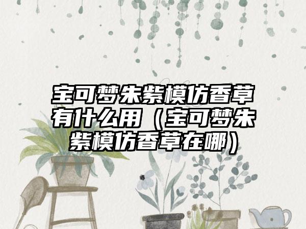 宝可梦朱紫模仿香草有什么用（宝可梦朱紫模仿香草在哪）