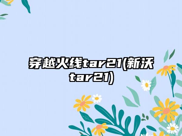 穿越火线tar21(新沃tar21)