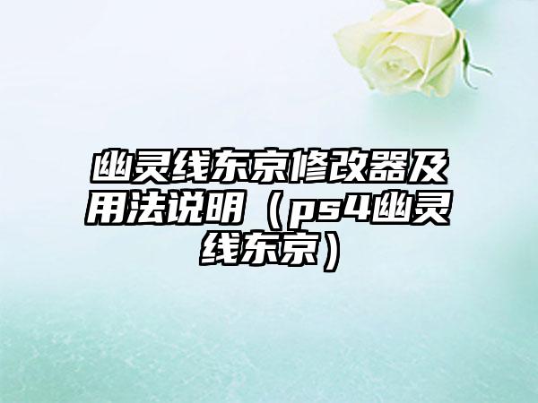 幽灵线东京修改器及用法说明（ps4幽灵线东京）