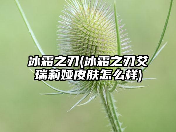 冰霜之刃(冰霜之刃艾瑞莉娅皮肤怎么样)