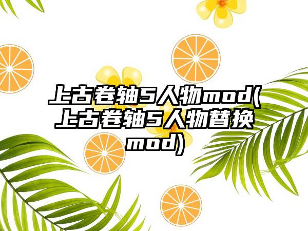 上古卷轴5人物mod(上古卷轴5人物替换mod)