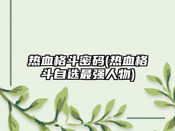 热血格斗密码(热血格斗自选最强人物)