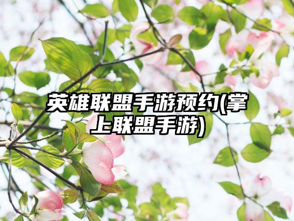 英雄联盟手游预约(掌上联盟手游)