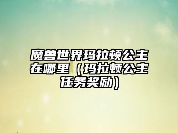 魔兽世界玛拉顿公主在哪里（玛拉顿公主任务奖励）