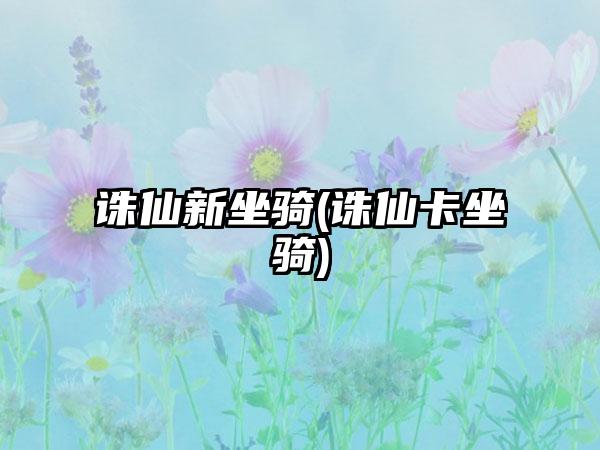诛仙新坐骑(诛仙卡坐骑)