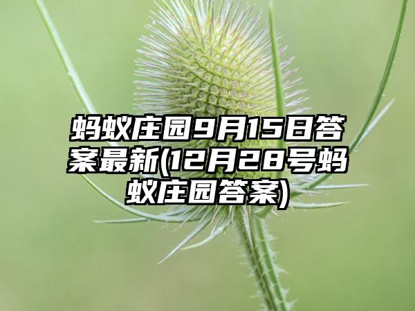 蚂蚁庄园9月15日答案最新(12月28号蚂蚁庄园答案)