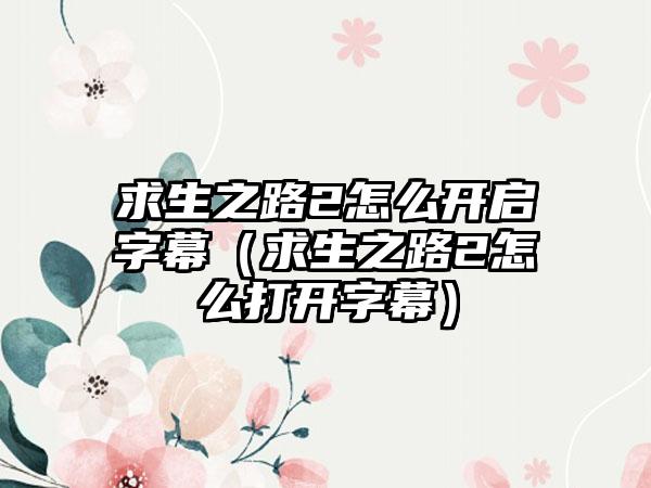 求生之路2怎么开启字幕（求生之路2怎么打开字幕）