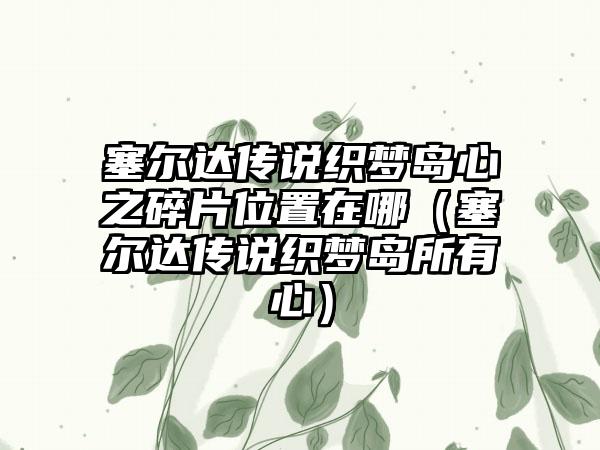 塞尔达传说织梦岛心之碎片位置在哪（塞尔达传说织梦岛所有心）