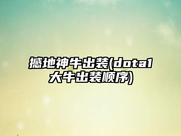 撼地神牛出装(dota1大牛出装顺序)