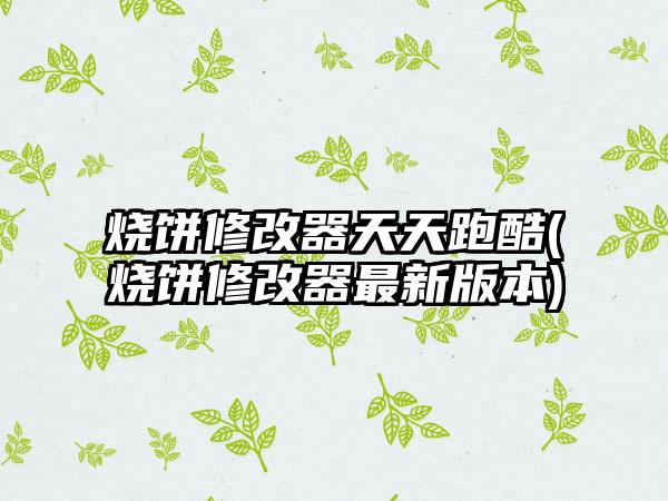 烧饼修改器天天跑酷(烧饼修改器最新版本)
