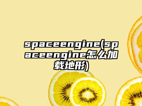 spaceengine(spaceengine怎么加载地形)