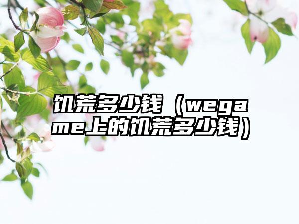 饥荒多少钱（wegame上的饥荒多少钱）